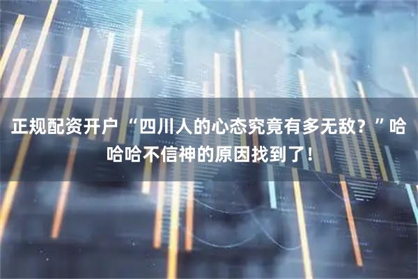 正规配资开户 “四川人的心态究竟有多无敌？”哈哈哈不信神的原因找到了！