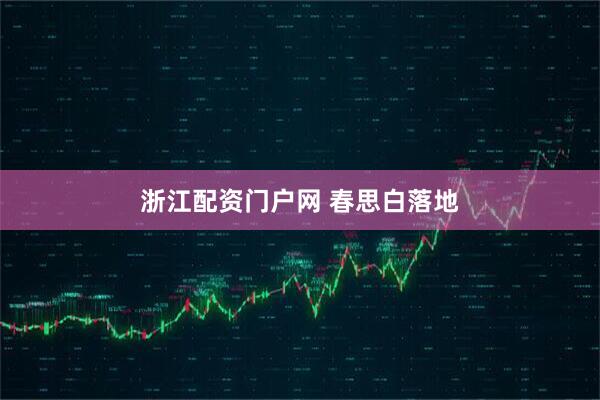 浙江配资门户网 春思白落地